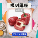 6/21「模刻-水粘土でパプリカを作る-」中学生～社会人・一般AG